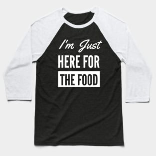 I'm Just Here For The Food - Funny Foodie Baseball T-Shirt